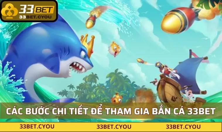 cac buoc chi tiet de tham gia ban ca 33bet Các bước chi tiết để tham gia bắn cá 33BET