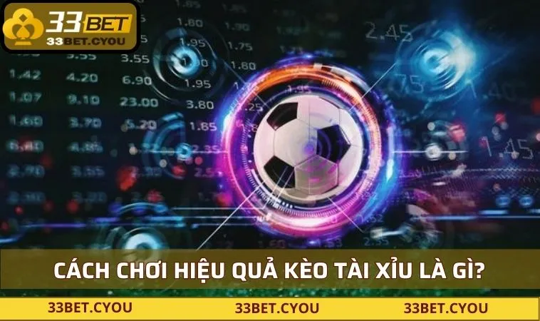 cach choi hieu qua keo tai xiu la gi Cách chơi hiệu quả kèo tài xỉu là gì?