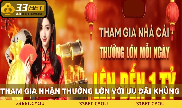 Tham gia nhận thưởng lớn với ưu đãi siêu khủng của 33BET