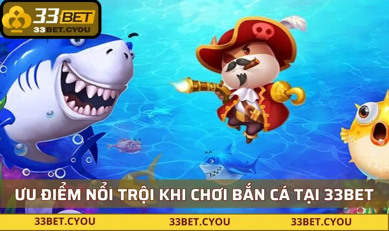 uu diem noi troi khi choi ban ca tai 33bet Ưu điểm nổi trội khi chơi bắn cá tại 33BET